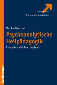 Psychoanalytische Heilpädagogik: Ein systematischer Überblick Manfred Gerspach Author