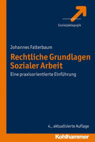Rechtliche Grundlagen Sozialer Arbeit: Eine praxisorientierte EinfÃ¼hrung Johannes Falterbaum Author