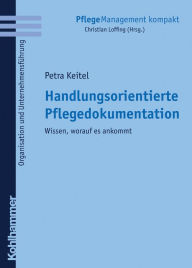 Handlungsorientierte Pflegedokumentation: Wissen, worauf es ankommt Petra Keitel Author