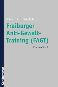 Freiburger Anti-Gewalt-Training (FAGT): Ein Handbuch Klaus FrÃ¶hlich-Gildhoff Author