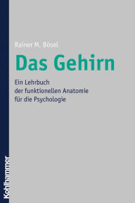 Das Gehirn: Ein Lehrbuch der funktionellen Anatomie fÃ¼r die Psychologie Rainer BÃ¶sel Author