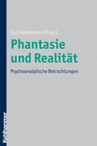 Phantasie und Realität: Psychoanalytische Betrachtungen Carl Nedelmann Editor