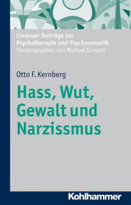 Hass, Wut, Gewalt und Narzissmus - Otto F. Kernberg