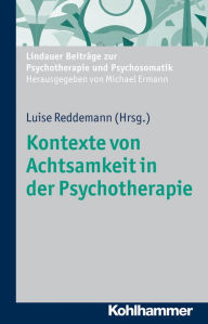 Kontexte von Achtsamkeit in der Psychotherapie: Landauer BeitrÃ¤ge zur Psychotherapie und Psychosomatik Luise Reddemann Editor