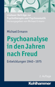 Psychoanalyse in den Jahren nach Freud: Entwicklungen 1940-1975 Michael Ermann Author