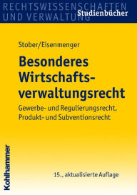 Besonderes Wirtschaftsverwaltungsrecht: Gewerbe- und Regulierungsrecht, Produkt- und Subventionsrecht - Rolf Stober