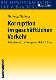 Korruption im geschäftlichen Verkehr: Schmiergeldzahlungen und die Folgen Roland Pfefferle Author