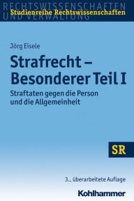 Strafrecht Besonderer Teil I: Straftaten gegen die Person und die Allgemeinheit - Jörg Eisele
