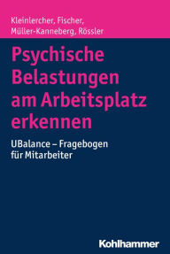 Psychische Belastungen am Arbeitsplatz erkennen: UBalance - Fragebogen für Mitarbeiter Kai-Michael Kleinlercher Author