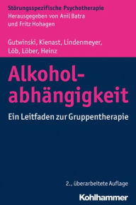Alkoholabhängigkeit: Ein Leitfaden zur Gruppentherapie (Störungsspezifische Psychotherapie)