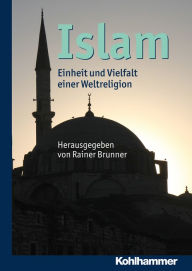 Islam: Einheit und Vielfalt einer Weltreligion Rainer Brunner Editor