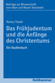 Das Fruhjudentum und die Anfange des Christentums: Ein Studienbuch Markus Tiwald Author