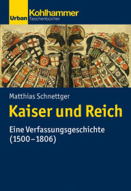 Kaiser und Reich: Eine Verfassungsgeschichte (1500-1806) Matthias Schnettger Author