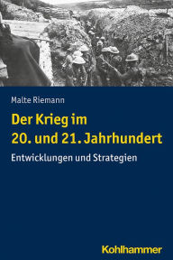 Der Krieg im 20. und 21. Jahrhundert: Entwicklungen und Strategien Malte Riemann Author