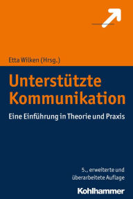 UnterstÃ¼tzte Kommunikation: Eine EinfÃ¼hrung in Theorie und Praxis Etta Wilken Editor
