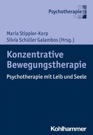 Konzentrative Bewegungstherapie: Psychotherapie mit Leib und Seele Maria Stippler-Korp Editor