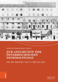 Zur Geschichte der osterreichischen Denkmalpflege: Die Ara Helfert, Teil II: 1892 bis 1910 Martha Fingernagel-Grull Author