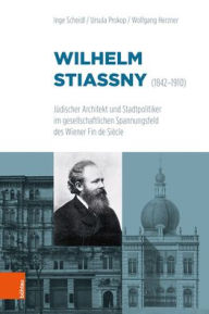 Wilhelm Stiassny (1842-1910): Judischer Architekt und Stadtpolitiker im gesellschaftlichen Spannungsfeld des Wiener Fin de Siecle Wolfgang Herzner Aut