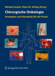 Chirurgische Onkologie: Strategien und Standards für die Praxis Michael Gnant Editor