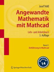 Angewandte Mathematik mit Mathcad. Lehr- und Arbeitsbuch: Band 1: Einführung in Mathcad Josef Trölß Author