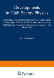 Developments in High Energy Physics: Proceedings of the IX. Internationale Universitätswochen für Kernphysik 1970 der Karl-Franzens-Universität Graz, at Schladming (Steiermark, Austria), 23rd February - 7th March 1970 - Paul Urban