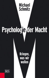 Psychologie der Macht: Kriegen, was wir wollen Michael Schmitz Author