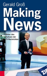 Making News: Hinter den Kulissen der TV-Nachrichten Gerald Gro Author