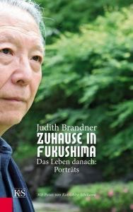 Zuhause in Fukushima: Das Leben danach: Porträts Judith Brandner Author