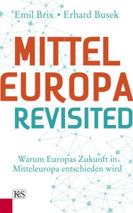 Mitteleuropa revisited: Warum Europas Zukunft in Mitteleuropa entschieden wird Erhard Busek Author