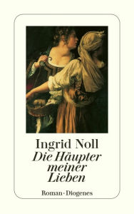 Die HÃ¤upter meiner Lieben Ingrid Noll Author