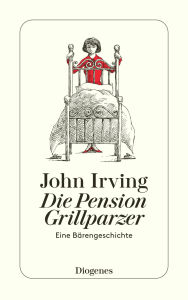 Die Pension Grillparzer: Eine Bärengeschichte John Irving Author