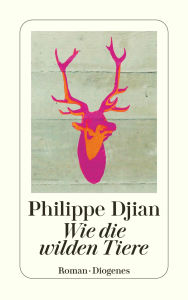 Wie die wilden Tiere Philippe Djian Author