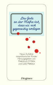 Das Gute an der Mafia ist, dass sie sich gegenseitig umlegen: Aufsätze neapolitanischer Kinder Marcello D'Orta Author