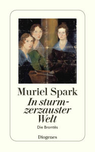 In sturmzerzauster Welt: Die BrontÃ«s Muriel Spark Author