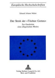 Der Streit der Toechter Gottes: Zur Geschichte eines allegorischen Motivs Eduard Johann Mader Author