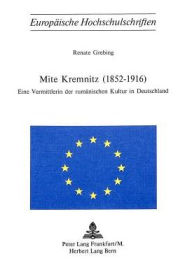 Mite Kremnitz (1852-1916): Eine Vermittlerin der rumaenischen Kultur in Deutschland Renate Grebing Author