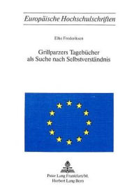 Grillparzers Tagebuecher als Suche nach Selbstverstaendnis Elke Frederiksen Author