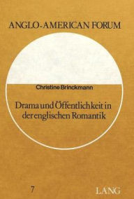 Drama und Öffentlichkeit in der englischen Romantik: Eine Untersuchung zum Verhältnis von Theater und Lesedrama (Anglo-American forum ; Bd. 7) -  Christine Brinckmann, Paperback