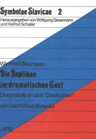 Die Repliken im dramatischen Text: Dargestellt an den Deutschen von Leon Kruczkowski Winfried Baumann Author