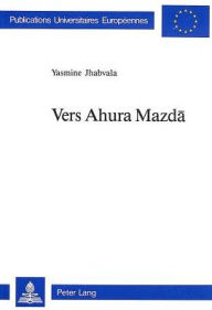 Vers Ahura Mazda Yasmine Jhabvala Author
