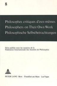 Philosophes critiques d'eux-memes. Philosophers on Their Own Work. Philosophische Selbstbetrachtungen Andre Mercier Editor