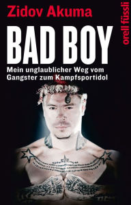 Bad Boy: Mein unglaublicher Weg vom Gangster zum Kampfsportidol - Zidov Akuma