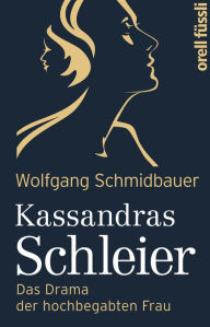 Kassandras Schleier: Das Drama der hochbegabten Frau - Wolfgang Schmidbauer