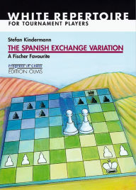 Spanish Exchange Variation: A Fischer Favourite Stefan Kindermann Author