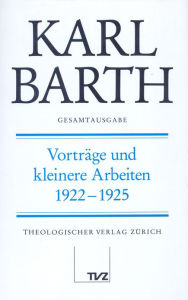 Karl Barth Gesamtausgabe: Band 19: Vortrage und kleinere Arbeiten 1922-1925 Anton Drewes Editor