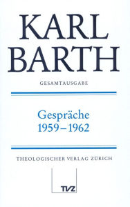 Karl Barth Gesamtausgabe IV. Gesprache: Gesprache 1959-1962 Eberhard Busch Editor