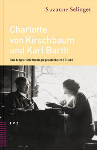 Charlotte von Kirschbaum und Karl Barth: Eine biografisch-theologiegeschichtliche Studie Reinhard Brenneke Translator