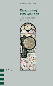 Ermutigung zum Glauben: Gedanken und Erinnerungen Ruedi Reich Author