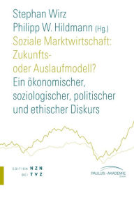 Soziale Marktwirtschaft: Zukunfts- oder Auslaufmodell?: Ein okonomischer, soziologischer, politischer und ethischer Diskurs Philipp W Hildmann Editor