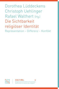Die Sichtbarkeit religioser Identitat: Reprasentation - Differenz - Konflikt Dorothea Luddeckens Editor